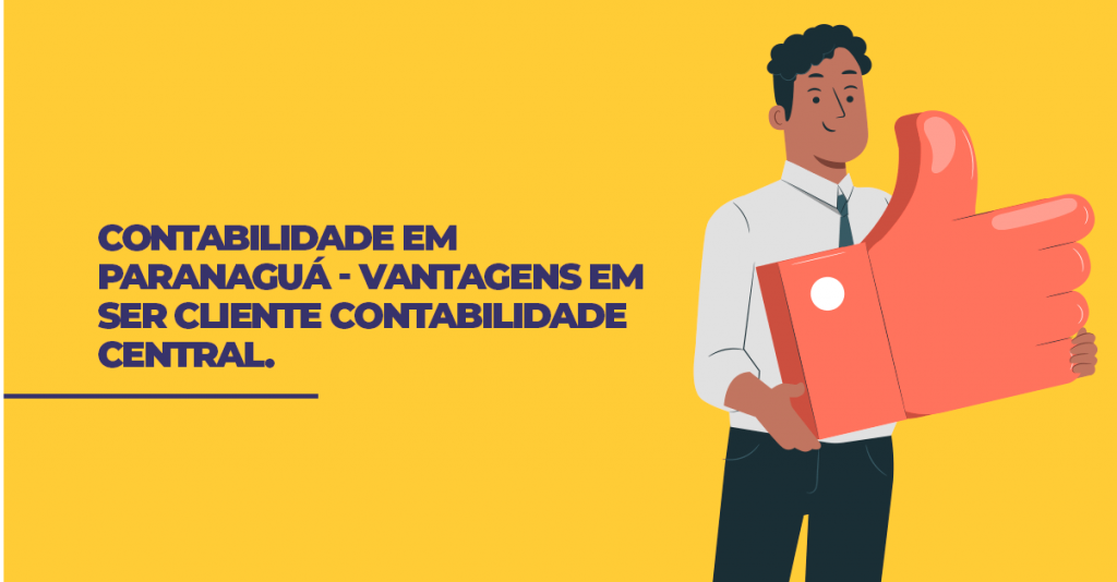 Contabilidade em Paranaguá - Vantagens em ser cliente Contabilidade Central